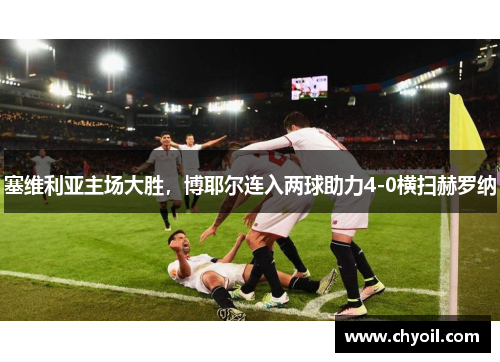 塞维利亚主场大胜，博耶尔连入两球助力4-0横扫赫罗纳