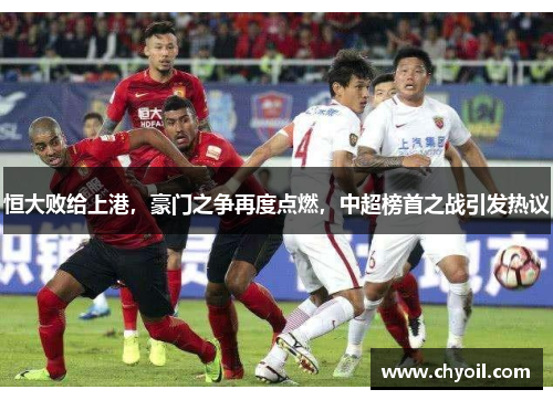 恒大败给上港，豪门之争再度点燃，中超榜首之战引发热议
