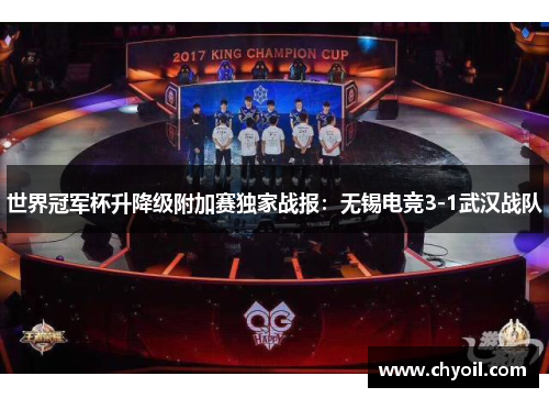 世界冠军杯升降级附加赛独家战报：无锡电竞3-1武汉战队